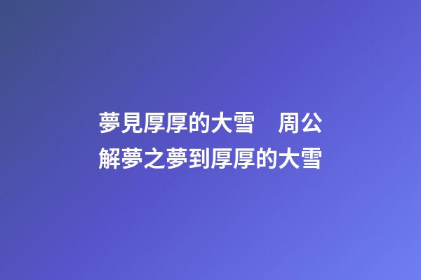 夢見厚厚的大雪　周公解夢之夢到厚厚的大雪